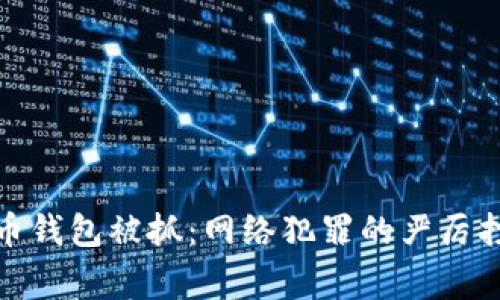 偷盗比特币钱包被抓：网络犯罪的严厉打击与警示