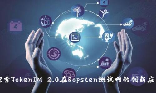 探索TokenIM 2.0在Ropsten测试网的创新应用