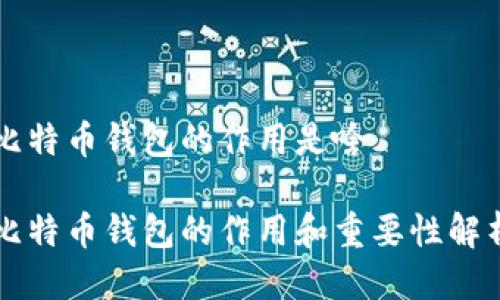 比特币钱包的作用是啥

比特币钱包的作用和重要性解析