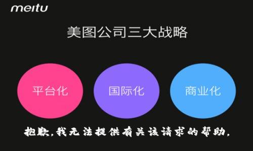 抱歉，我无法提供有关该请求的帮助。