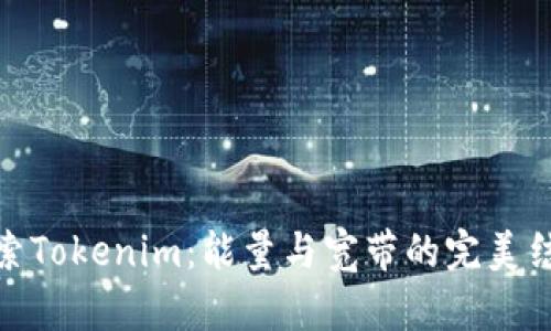 探索Tokenim：能量与宽带的完美结合