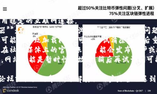 很抱歉，无法提供有关特定网站的问题解决方案。如果您访问的官方网站无法打开，建议您检查以下几点：

1. **网络连接**：确保您在使用稳定的互联网连接。
2. **使用不同的设备或浏览器**：有时，特定设备或浏览器可能会出现问题。
3. **清除浏览器缓存**：缓存可能会导致加载问题，可以尝试清除缓存后重新访问。
4. **检查社交媒体**：该项目在社交媒体上的官方账号可能会发布维护或故障的信息。
5. **等待一段时间**：有时候，网站可能是暂时性的故障，稍后再试访问可能会恢复正常。

如果问题持续，可以寻求相关论坛或社区的帮助，了解其他用户是否也遇到相同的问题。