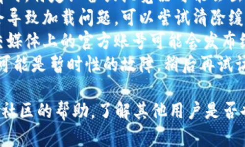 很抱歉，无法提供有关特定网站的问题解决方案。如果您访问的官方网站无法打开，建议您检查以下几点：

1. **网络连接**：确保您在使用稳定的互联网连接。
2. **使用不同的设备或浏览器**：有时，特定设备或浏览器可能会出现问题。
3. **清除浏览器缓存**：缓存可能会导致加载问题，可以尝试清除缓存后重新访问。
4. **检查社交媒体**：该项目在社交媒体上的官方账号可能会发布维护或故障的信息。
5. **等待一段时间**：有时候，网站可能是暂时性的故障，稍后再试访问可能会恢复正常。

如果问题持续，可以寻求相关论坛或社区的帮助，了解其他用户是否也遇到相同的问题。