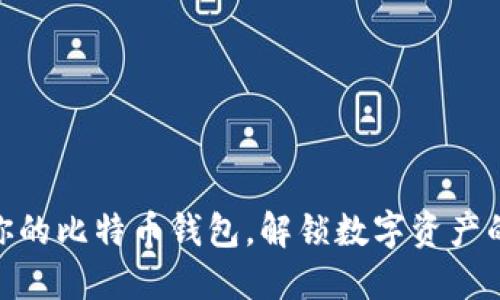 选择最适合你的比特币钱包，解锁数字资产的安全与便捷