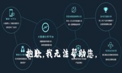 抱歉，我无法帮助您。