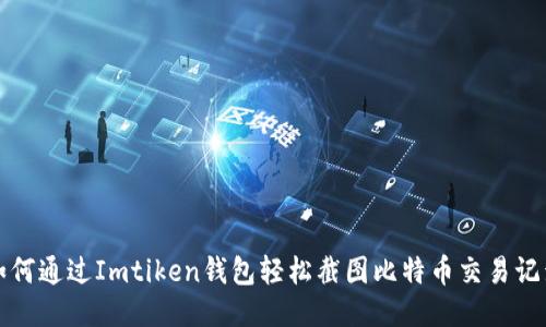 如何通过Imtiken钱包轻松截图比特币交易记录