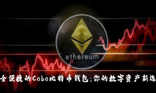 安全便捷的Cobo比特币钱包：你的数字资产新选择