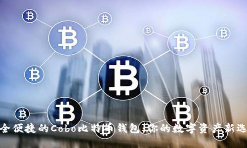 安全便捷的Cobo比特币钱包：你的数字资产新选择