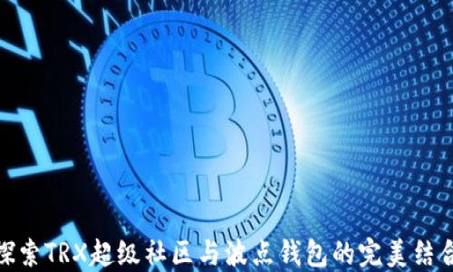 
探索TRX超级社区与波点钱包的完美结合