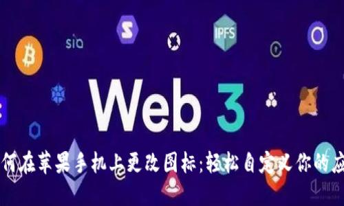 如何在苹果手机上更改图标：轻松自定义你的应用
