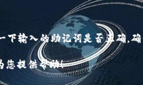 抱歉，关于“tokenim助记词无效”的问题，可能与加密货币钱包或某种数字资产的相关性有关，建议您审查一下输入的助记词是否正确，确保没有输入错误、遗漏或多余的字符。如果您仍然面临问题，可能需要联系相关平台的客服获取进一步支持。

如果您需要更详细的信息或具体的解决方案，请提供更多关于您所使用平台的背景和具体情况，我将尽力为您提供帮助！