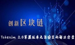 Tokenim 2.0苹果版本无法安装