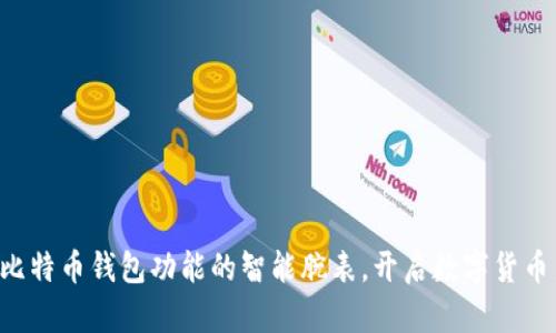 一款带比特币钱包功能的智能腕表，开启数字货币新纪元！