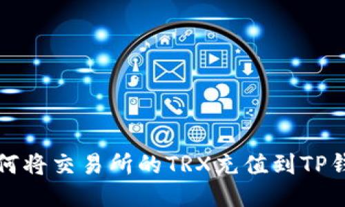 如何将交易所的TRX充值到TP钱包