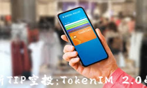 深入解析TIP空投:TokenIM 2.0的新机遇