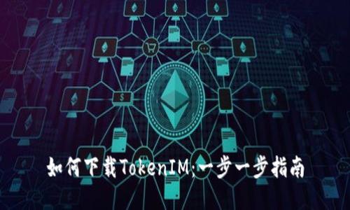 如何下载TokenIM：一步一步指南