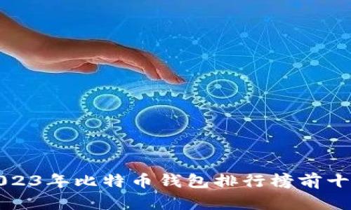 2023年比特币钱包排行榜前十名