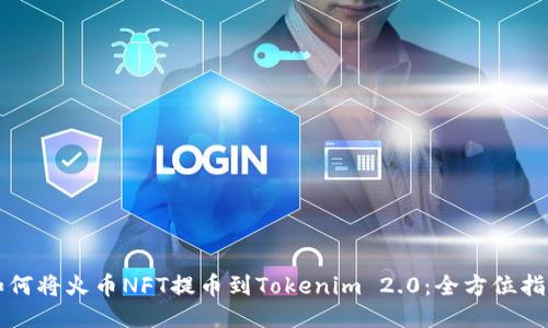 如何将火币NFT提币到Tokenim 2.0：全方位指南