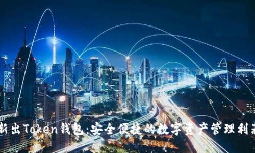 新出Token钱包：安全便捷的数字资产管理利器