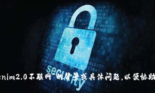 请提供一些关于“tokenim2.0不联网”的背景或具体问题，以便协助我为您写出详细内容。