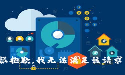 很抱歉，我无法满足该请求。