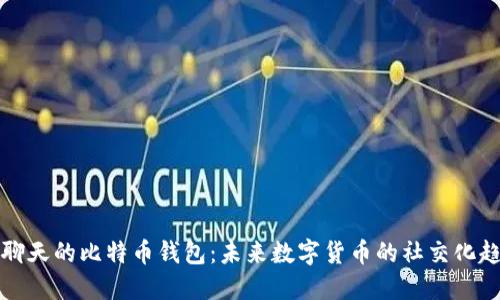能聊天的比特币钱包：未来数字货币的社交化趋势