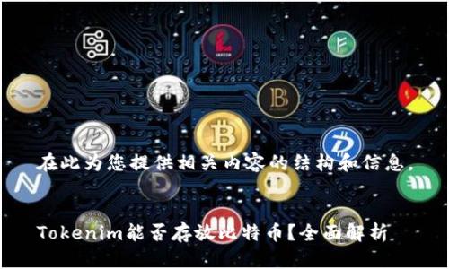 在此为您提供相关内容的结构和信息。


Tokenim能否存放比特币？全面解析