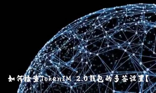 如何检查TokenIM 2.0钱包的多签设置？