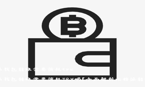 比特派钱包转账需要消耗trx

比特派钱包转账需要消耗TRX吗？全面解析比特派转账费用