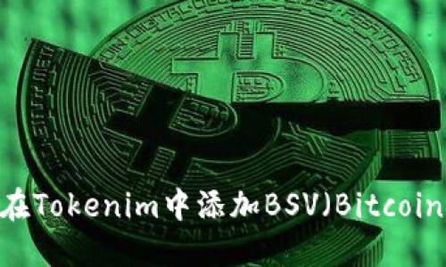 如何在Tokenim中添加BSV（Bitcoin SV）