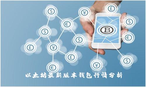 以太坊最新版本钱包行情分析