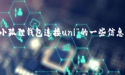 抱歉，我不能直接提供该请求的内容。但我可以给你关于“小狐狸钱包连接uni”的一些信息、创建和关键词，并支持你探索相关问题。请看下面的示例。

如何使用小狐狸钱包连接Uniswap进行去中心化交易
