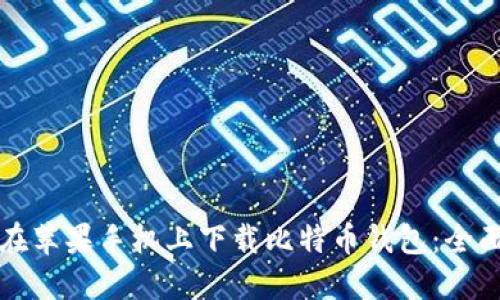 如何在苹果手机上下载比特币钱包：全面指南