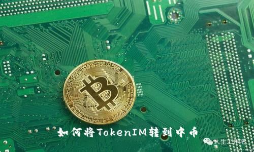 如何将TokenIM转到中币