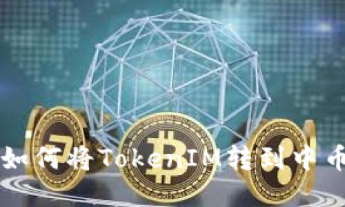 如何将TokenIM转到中币