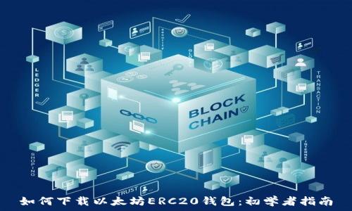  
如何下载以太坊ERC20钱包：初学者指南