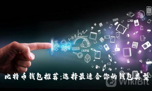 比特币钱包推荐：选择最适合你的钱包类型