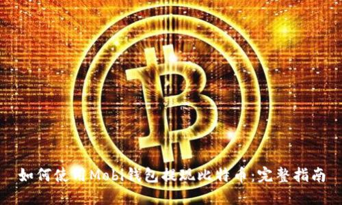 如何使用Mobi钱包提现比特币：完整指南