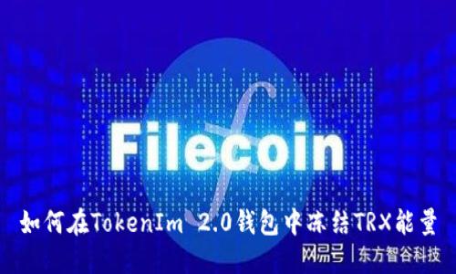 如何在TokenIm 2.0钱包中冻结TRX能量