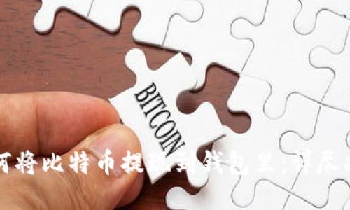 如何将比特币提现到钱包里：详尽指南