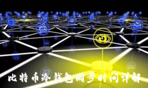   
比特币冷钱包同步时间详解