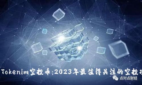 最新Tokenim空投币：2023年最值得关注的空投项目！