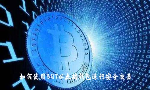 如何使用BQT以太坊钱包进行安全交易