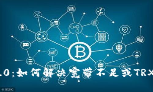 Tokenim 2.0：如何解决宽带不足或TRX不足的问题