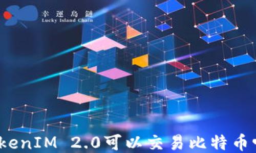 
TokenIM 2.0可以交易比特币吗？